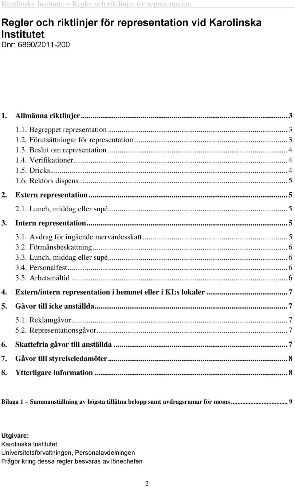 .. 5 3.2. Förmånsbeskattning... 6 3.3. Lunch, middag eller supé... 6 3.4. Personalfest... 6 3.5. Arbetsmåltid... 6 4. Extern/intern representation i hemmet eller i KI:s lokaler... 7 5.