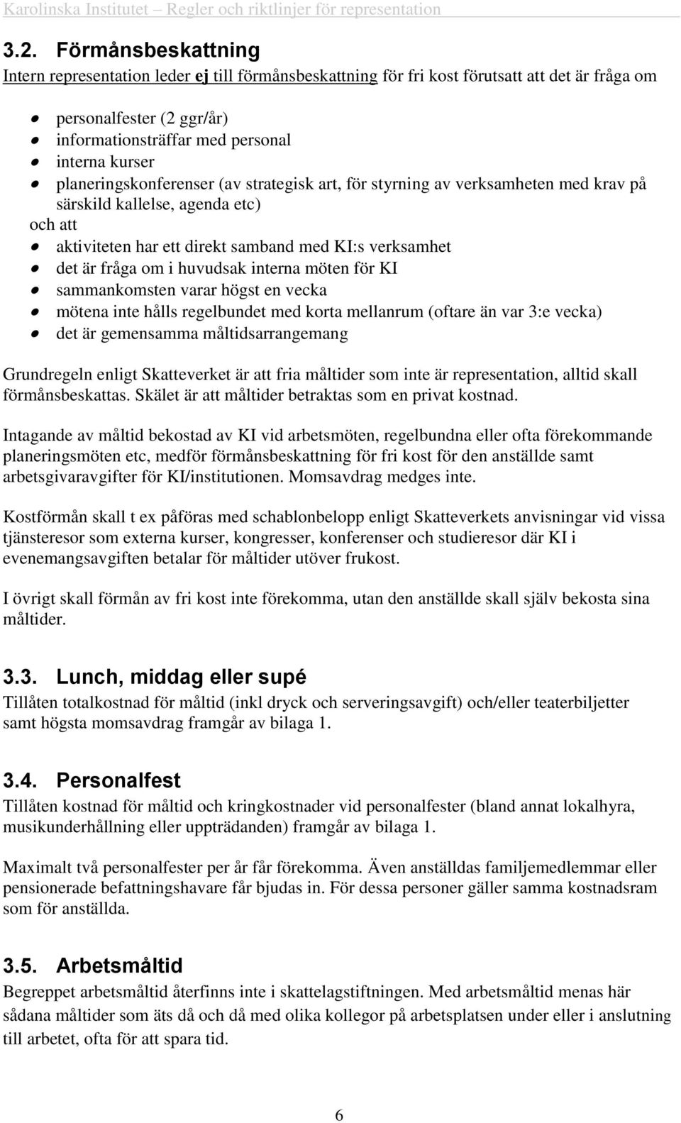 huvudsak interna möten för KI sammankomsten varar högst en vecka mötena inte hålls regelbundet med korta mellanrum (oftare än var 3:e vecka) det är gemensamma måltidsarrangemang Grundregeln enligt