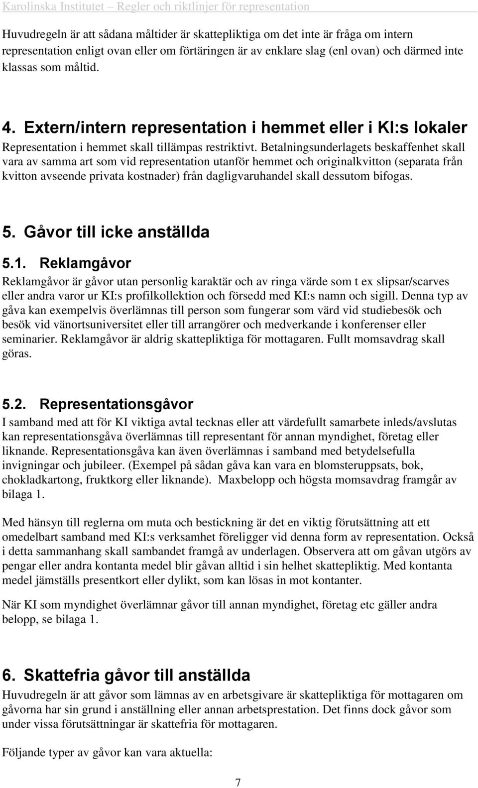 Betalningsunderlagets beskaffenhet skall vara av samma art som vid representation utanför hemmet och originalkvitton (separata från kvitton avseende privata kostnader) från dagligvaruhandel skall