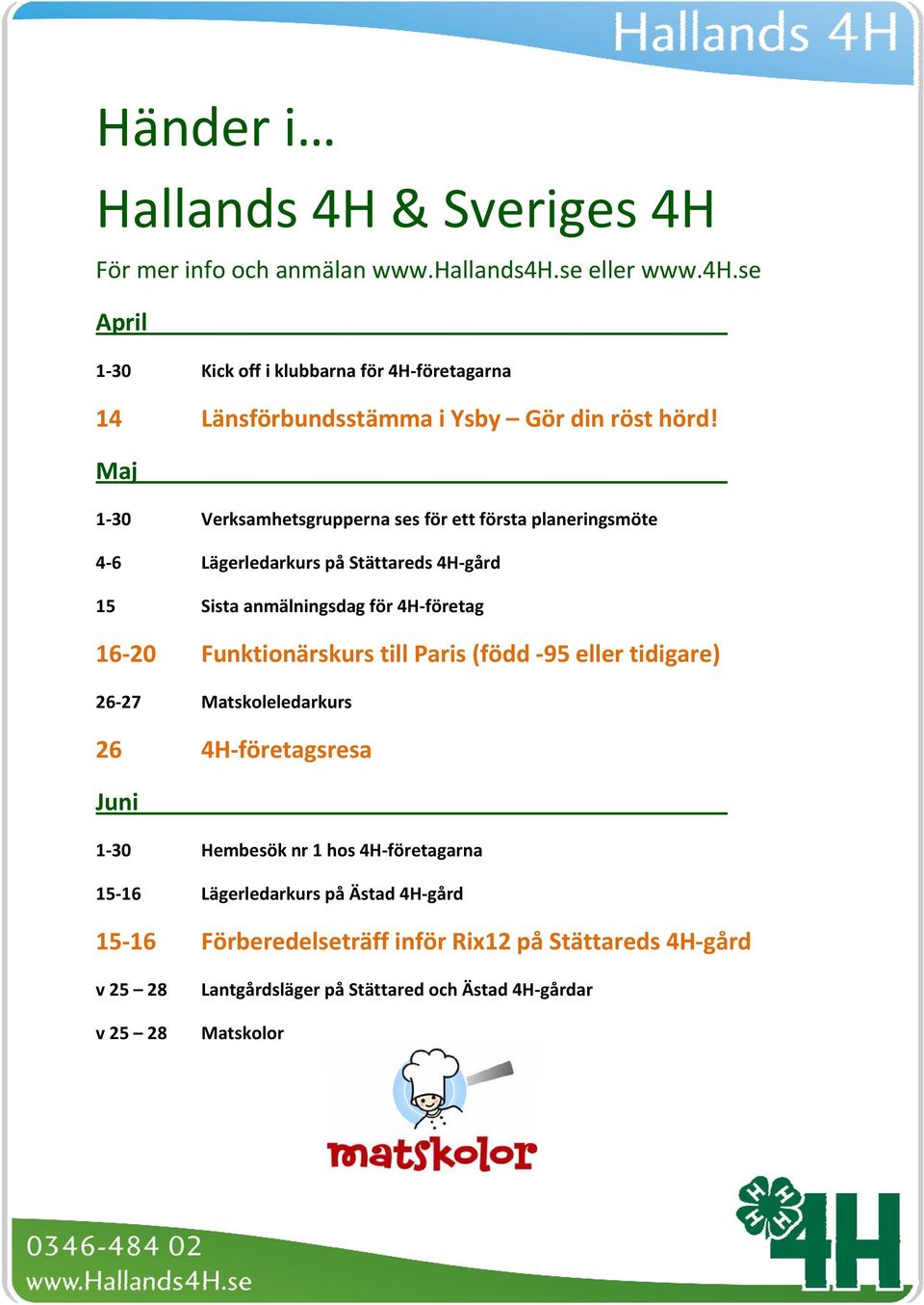 Maj 1 30 Verksamhetsgrupperna ses för ett första planeringsmöte 4 6 Lägerledarkurs på Stättareds 4H gård 15 Sista anmälningsdag för 4H företag 16 20