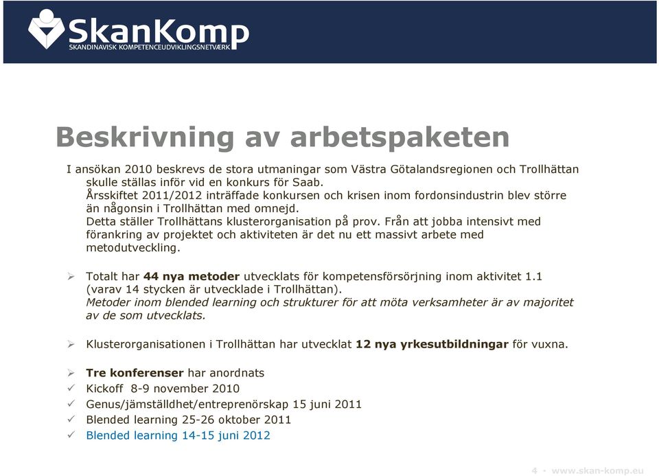 Från att jobba intensivt med förankring av projektet och aktiviteten är det nu ett massivt arbete med metodutveckling. Totalt har 44 nya metoder utvecklats för kompetensförsörjning inom aktivitet 1.