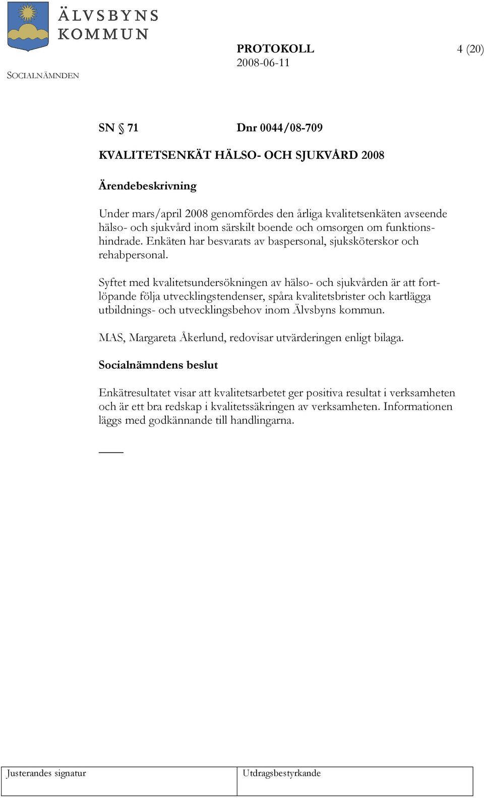 Syftet med kvalitetsundersökningen av hälso- och sjukvården är att fortlöpande följa utvecklingstendenser, spåra kvalitetsbrister och kartlägga utbildnings- och utvecklingsbehov inom