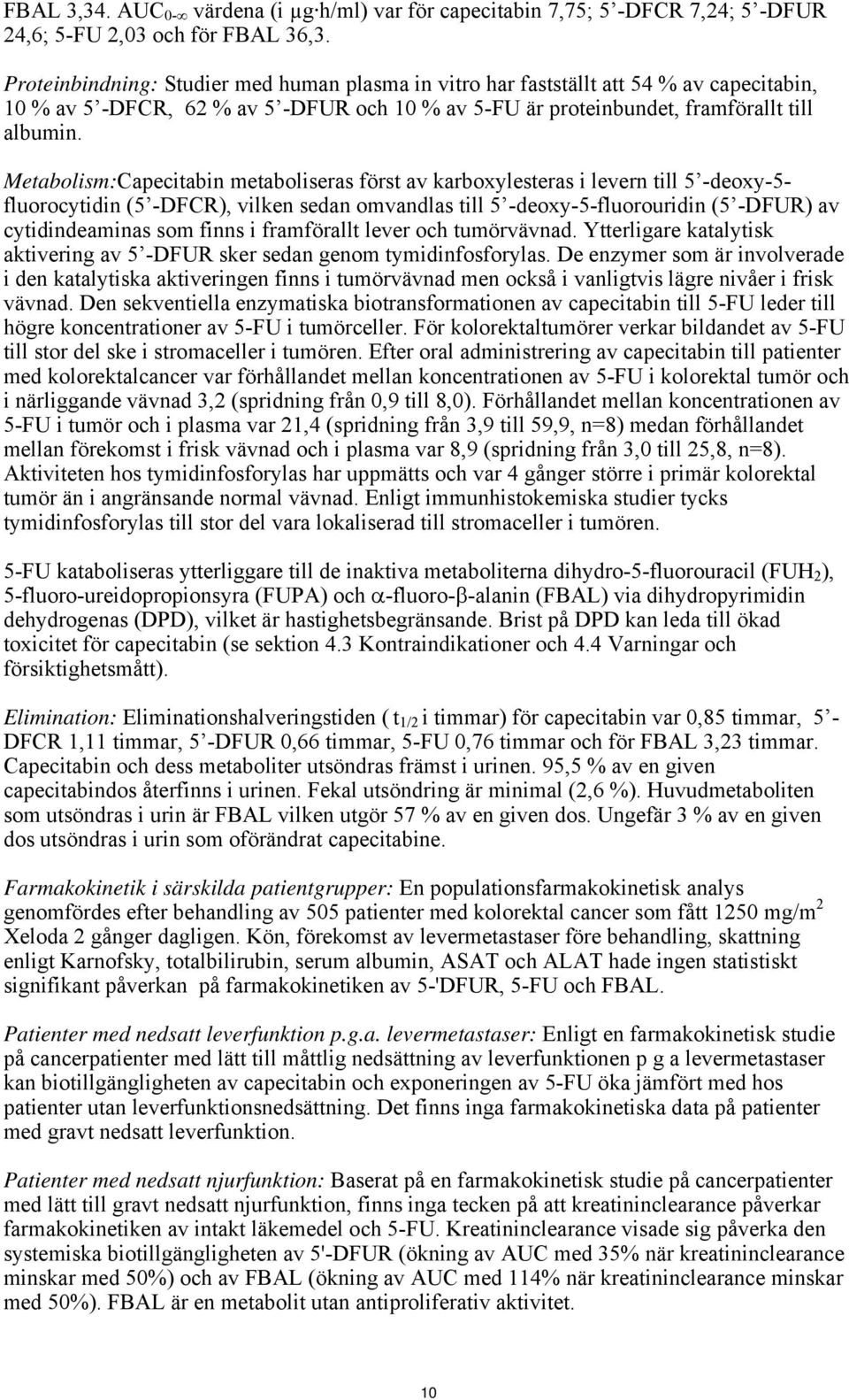 Metabolism:Capecitabin metaboliseras först av karboxylesteras i levern till 5 -deoxy-5- fluorocytidin (5 -DFCR), vilken sedan omvandlas till 5 -deoxy-5-fluorouridin (5 -DFUR) av cytidindeaminas som