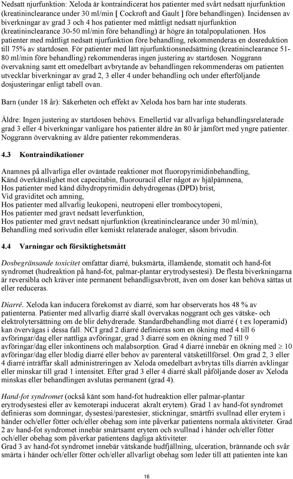 Hos patienter med måttligt nedsatt njurfunktion före behandling, rekommenderas en dosreduktion till 75% av startdosen.