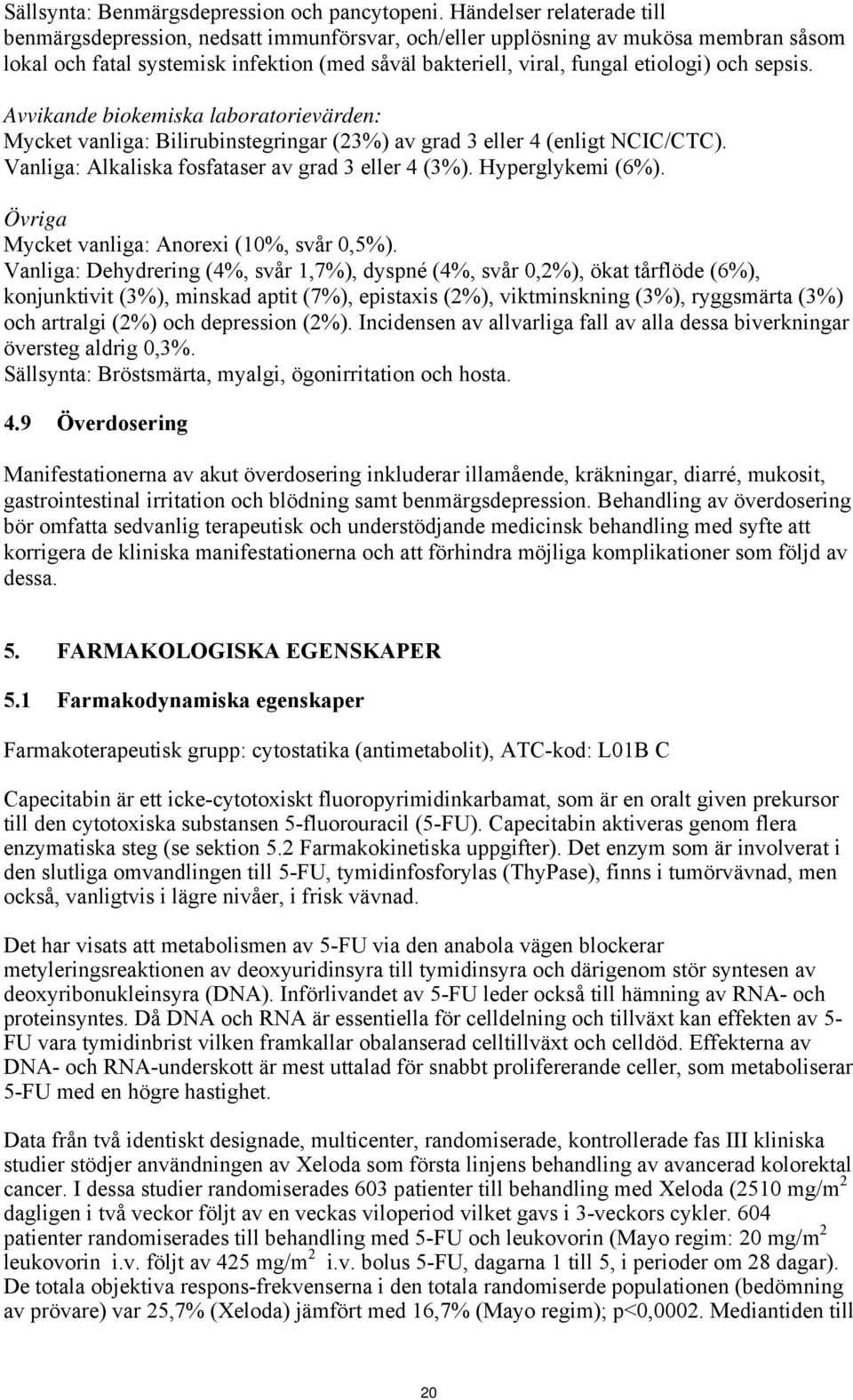 sepsis. Avvikande biokemiska laboratorievärden: Mycket vanliga: Bilirubinstegringar (23%) av grad 3 eller 4 (enligt NCIC/CTC). Vanliga: Alkaliska fosfataser av grad 3 eller 4 (3%). Hyperglykemi (6%).