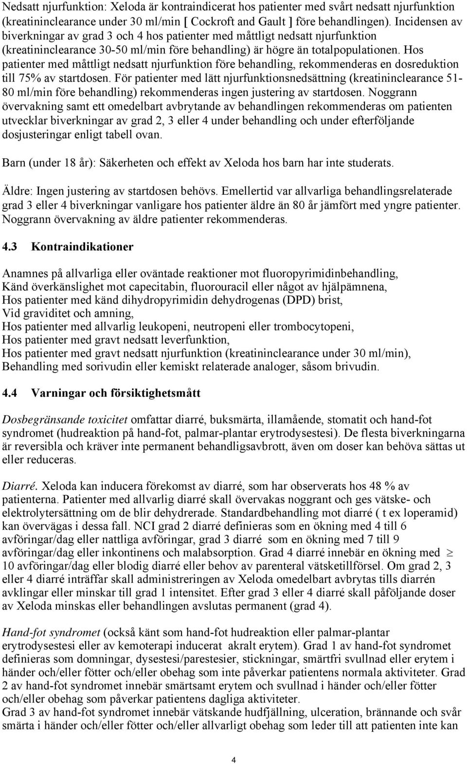 Hos patienter med måttligt nedsatt njurfunktion före behandling, rekommenderas en dosreduktion till 75% av startdosen.