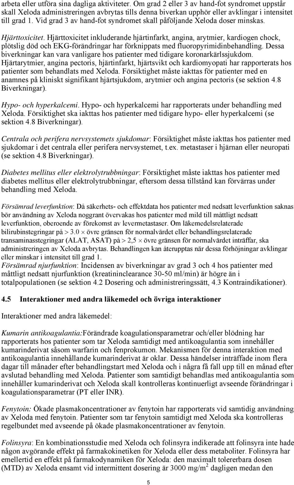 Vid grad 3 av hand-fot syndromet skall påföljande Xeloda doser minskas. Hjärttoxicitet.