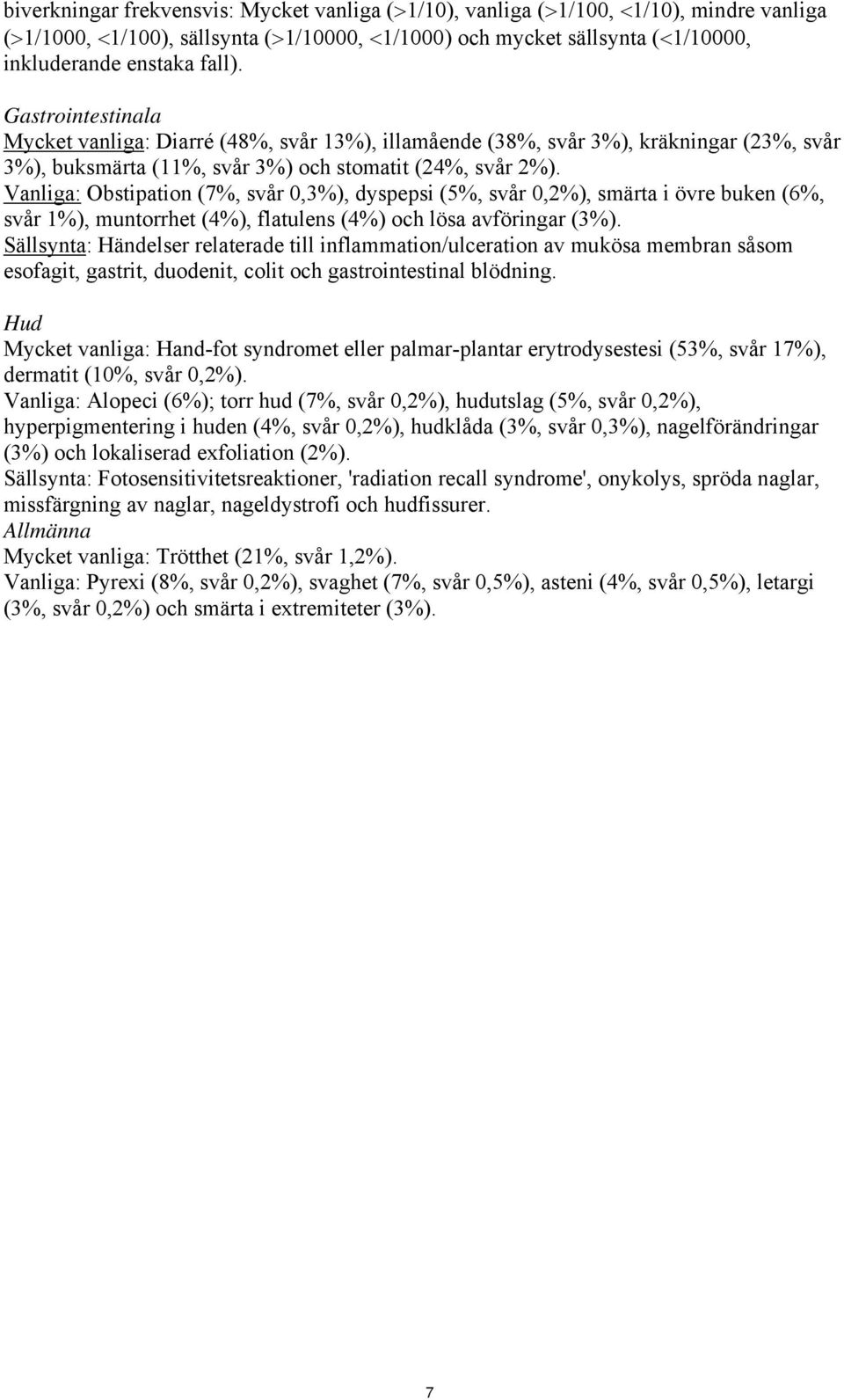 Vanliga: Obstipation (7%, svår 0,3%), dyspepsi (5%, svår 0,2%), smärta i övre buken (6%, svår 1%), muntorrhet (4%), flatulens (4%) och lösa avföringar (3%).
