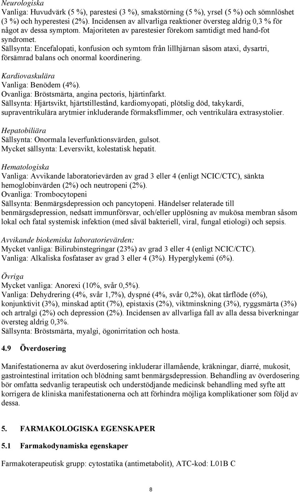 Sällsynta: Encefalopati, konfusion och symtom från lillhjärnan såsom ataxi, dysartri, försämrad balans och onormal koordinering. Kardiovaskulära Vanliga: Benödem (4%).