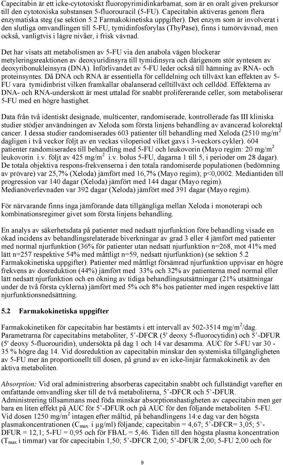 Det enzym som är involverat i den slutliga omvandlingen till 5-FU, tymidinfosforylas (ThyPase), finns i tumörvävnad, men också, vanligtvis i lägre nivåer, i frisk vävnad.