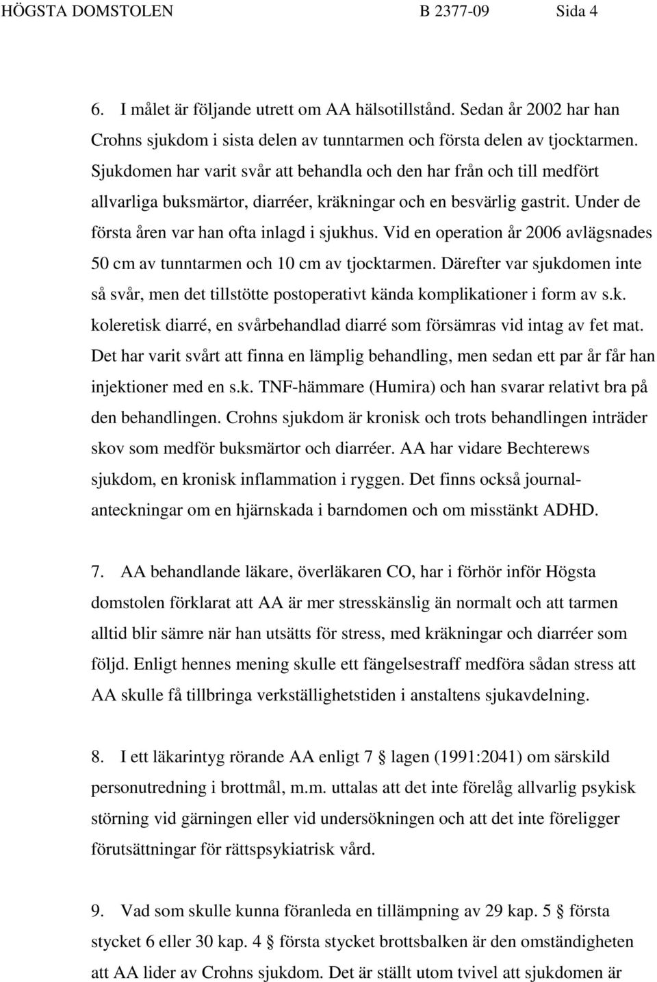 Vid en operation år 2006 avlägsnades 50 cm av tunntarmen och 10 cm av tjocktarmen. Därefter var sjukdomen inte så svår, men det tillstötte postoperativt kända komplikationer i form av s.k. koleretisk diarré, en svårbehandlad diarré som försämras vid intag av fet mat.