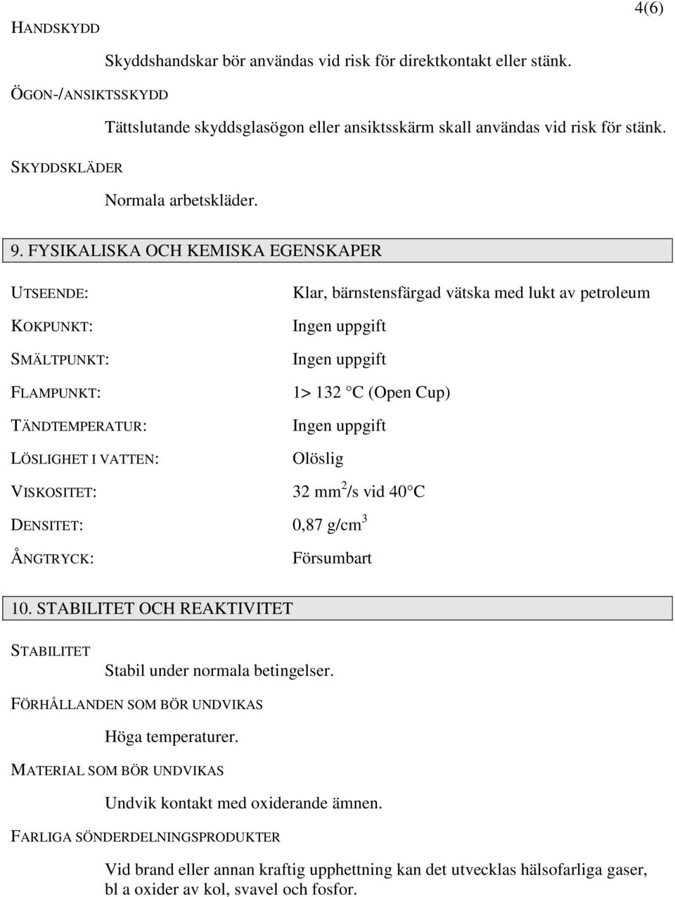 FYSIKALISKA OCH KEMISKA EGENSKAPER UTSEENDE: KOKPUNKT: SMÄLTPUNKT: FLAMPUNKT: TÄNDTEMPERATUR: LÖSLIGHET I VATTEN: Klar, bärnstensfärgad vätska med lukt av petroleum Ingen uppgift Ingen uppgift 1> 132