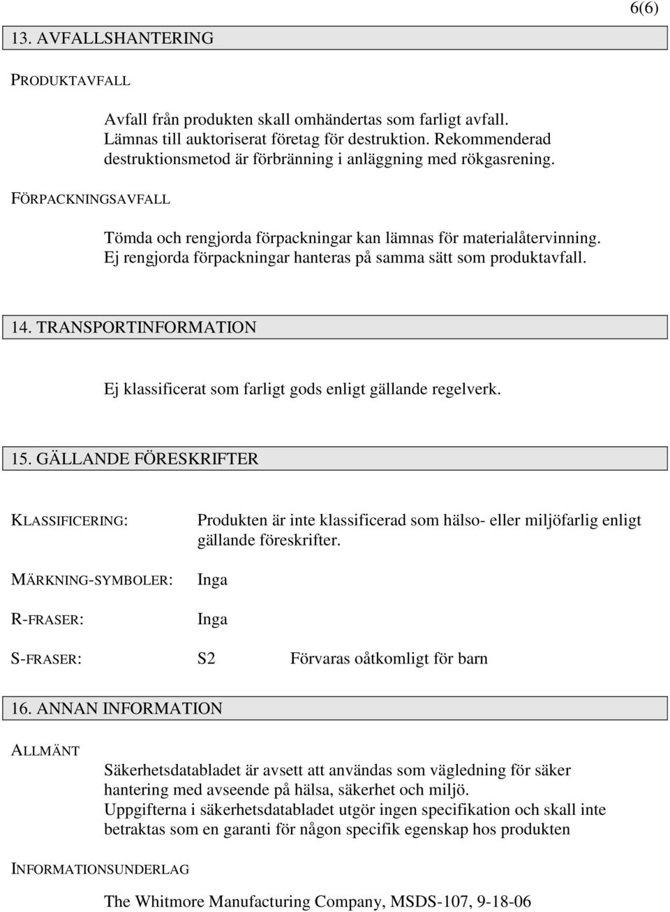 Ej rengjorda förpackningar hanteras på samma sätt som produktavfall. 14. TRANSPORTINFORMATION Ej klassificerat som farligt gods enligt gällande regelverk. 15.
