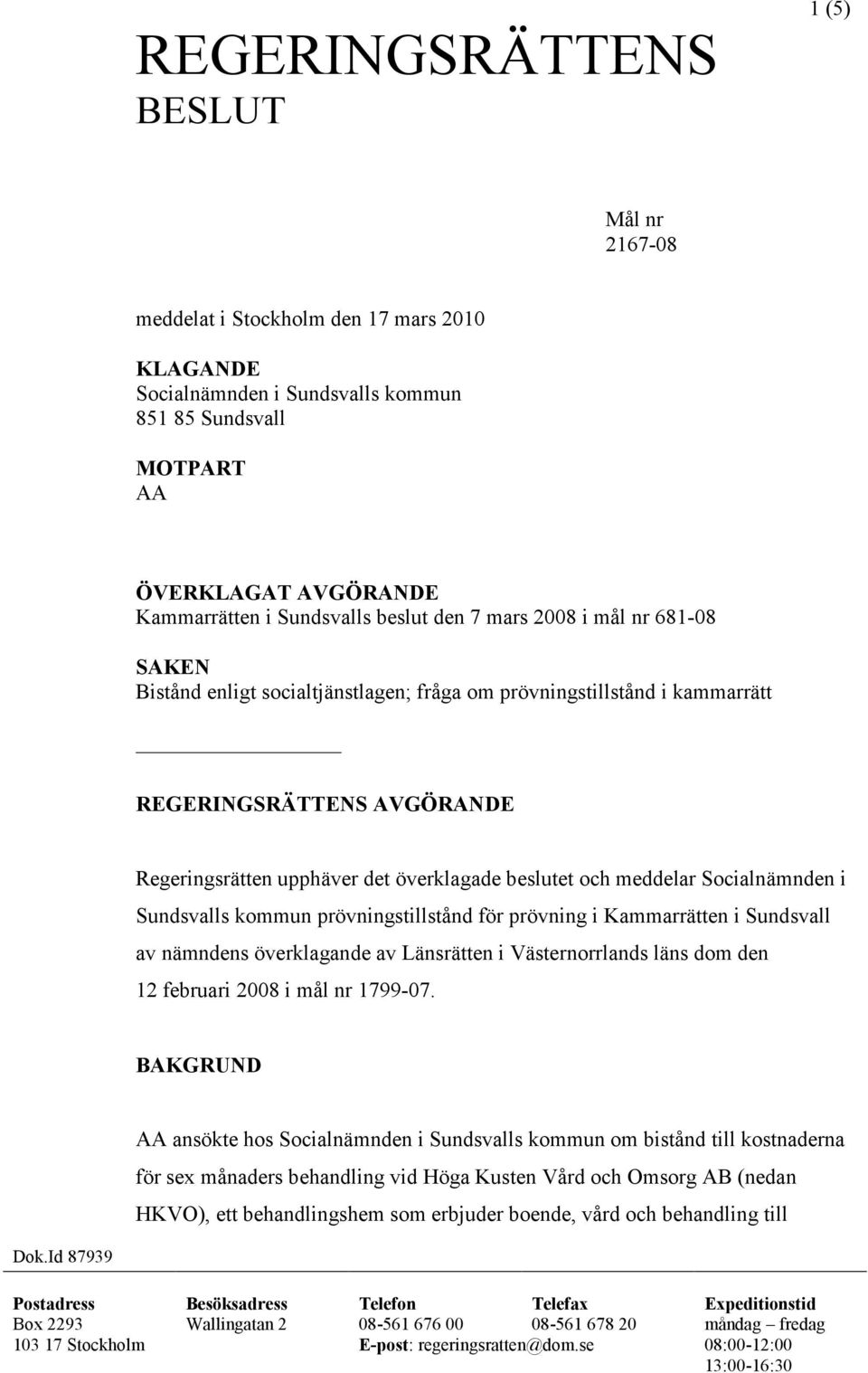 Socialnämnden i Sundsvalls kommun prövningstillstånd för prövning i Kammarrätten i Sundsvall av nämndens överklagande av Länsrätten i Västernorrlands läns dom den 12 februari 2008 i mål nr 1799-07.