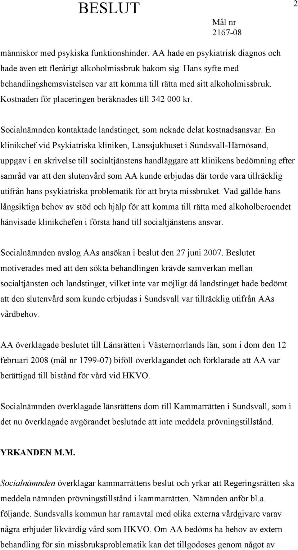 Socialnämnden kontaktade landstinget, som nekade delat kostnadsansvar.