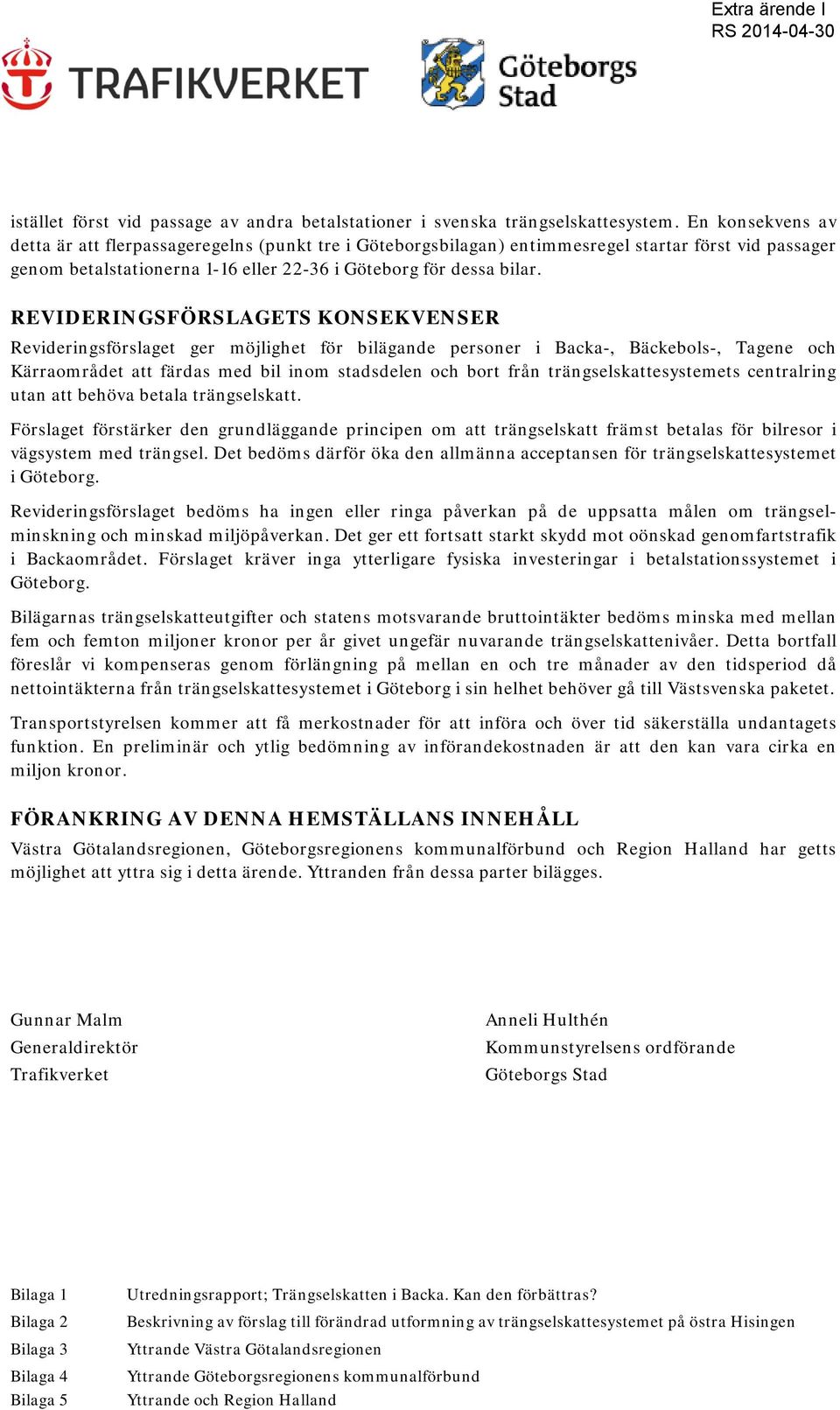 REVIDERINGSFÖRSLAGETS KONSEKVENSER Revideringsförslaget ger möjlighet för bilägande personer i Backa-, Bäckebols-, Tagene och Kärraområdet att färdas med bil inom stadsdelen och bort från