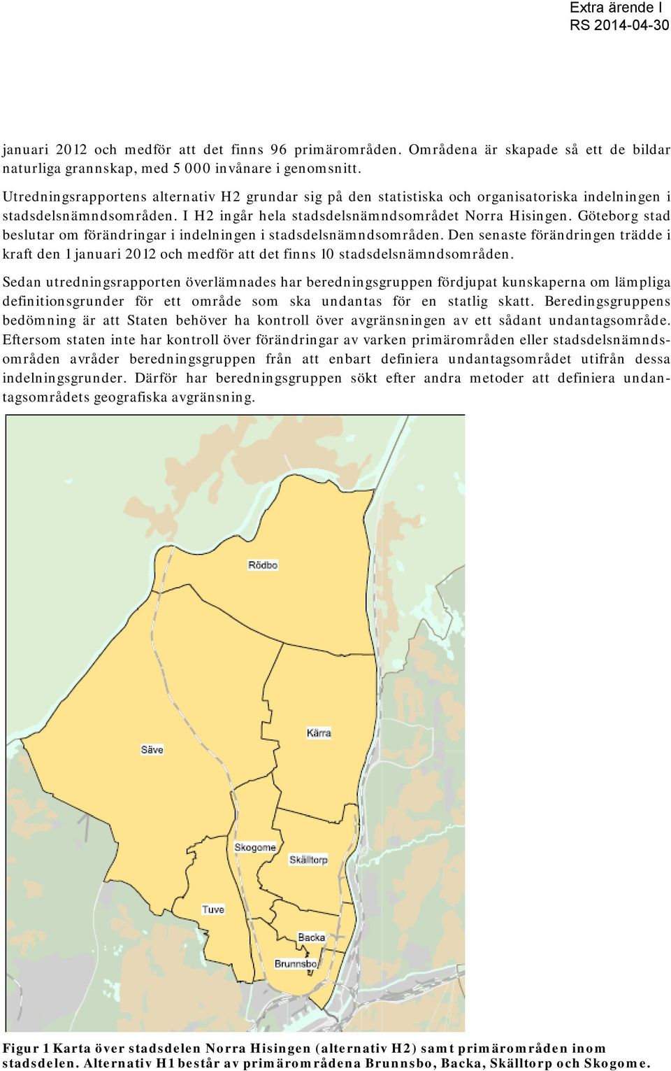 Göteborg stad beslutar om förändringar i indelningen i stadsdelsnämndsområden. Den senaste förändringen trädde i kraft den 1 januari 2012 och medför att det finns 10 stadsdelsnämndsområden.