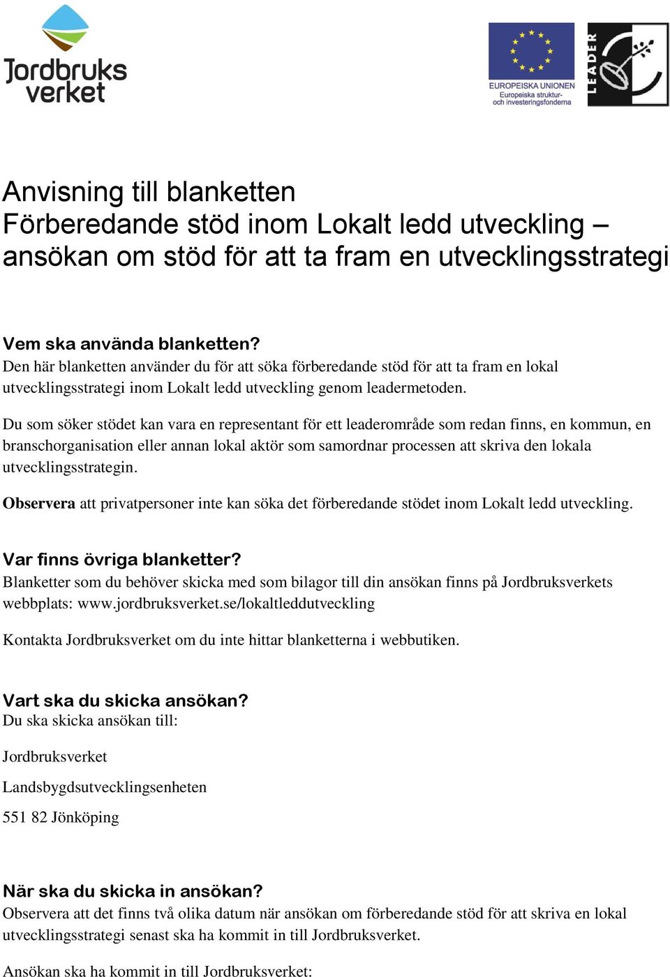 Du som söker stödet kan vara en representant för ett leaderområde som redan finns, en kommun, en branschorganisation eller annan lokal aktör som samordnar processen att skriva den lokala