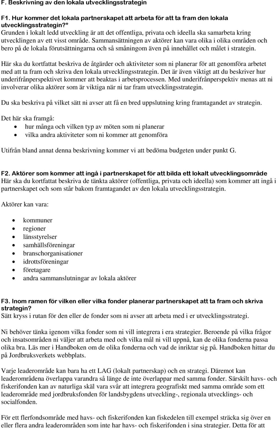 Sammansättningen av aktörer kan vara olika i olika områden och bero på de lokala förutsättningarna och så småningom även på innehållet och målet i strategin.