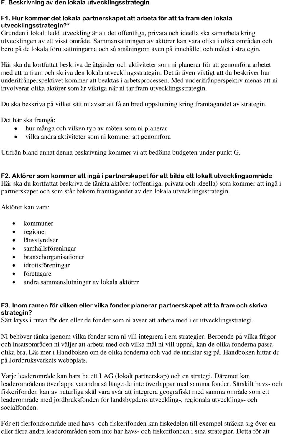 Sammansättningen av aktörer kan vara olika i olika områden och bero på de lokala förutsättningarna och så småningom även på innehållet och målet i strategin.