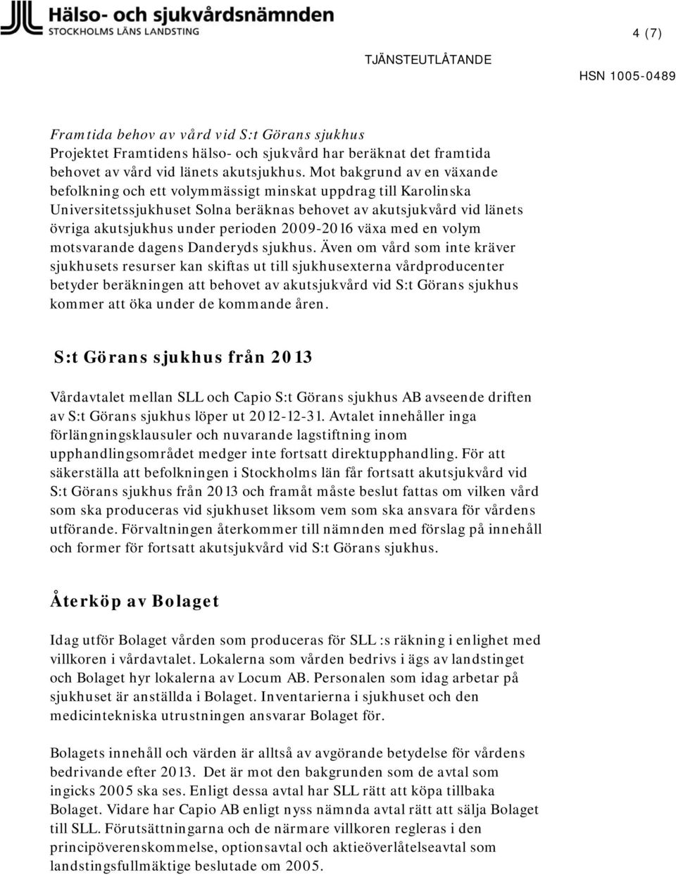 2009-2016 växa med en volym motsvarande dagens Danderyds sjukhus.