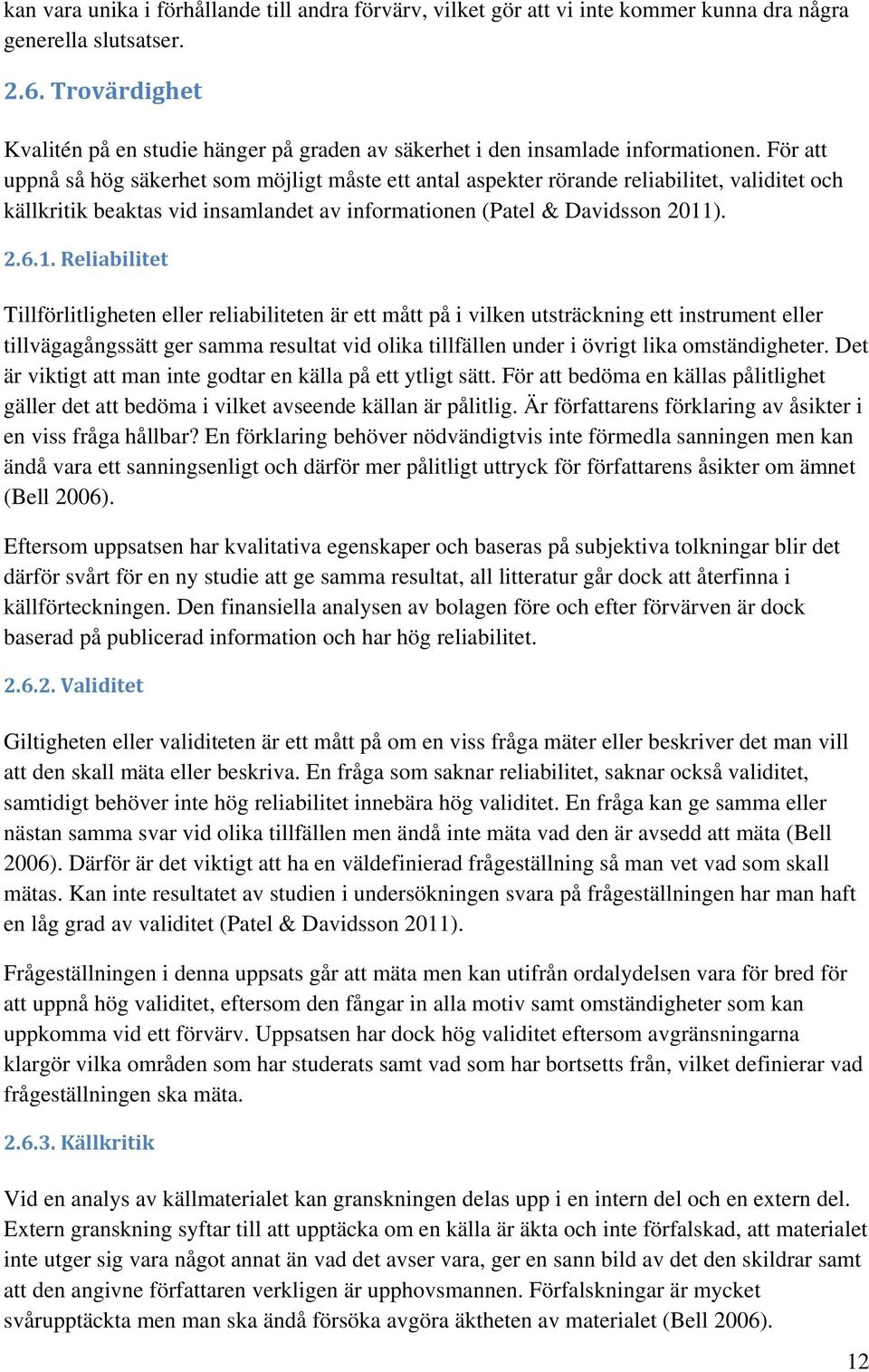 För att uppnå så hög säkerhet som möjligt måste ett antal aspekter rörande reliabilitet, validitet och källkritik beaktas vid insamlandet av informationen (Patel & Davidsson 2011