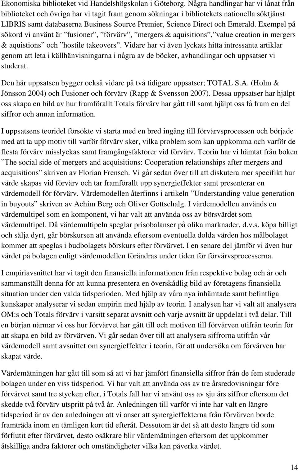 Emerald. Exempel på sökord vi använt är fusioner, förvärv, mergers & aquisitions, value creation in mergers & aquistions och hostile takeovers.