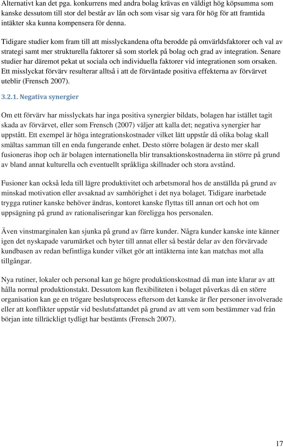 Tidigare studier kom fram till att misslyckandena ofta berodde på omvärldsfaktorer och val av strategi samt mer strukturella faktorer så som storlek på bolag och grad av integration.