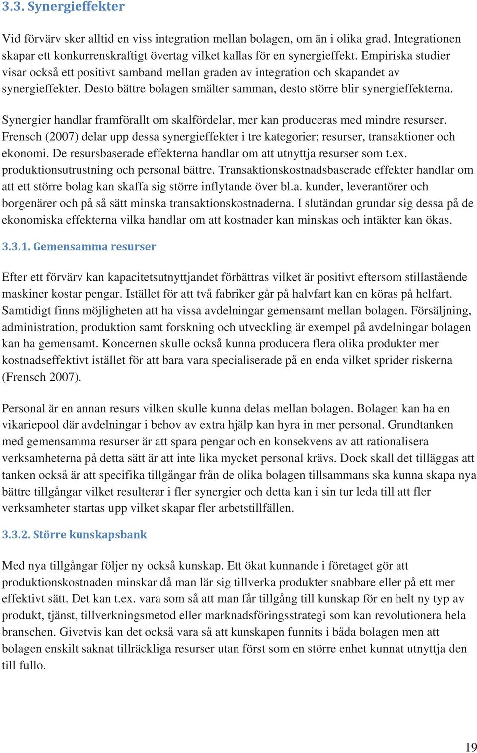 Synergier handlar framförallt om skalfördelar, mer kan produceras med mindre resurser. Frensch (2007) delar upp dessa synergieffekter i tre kategorier; resurser, transaktioner och ekonomi.