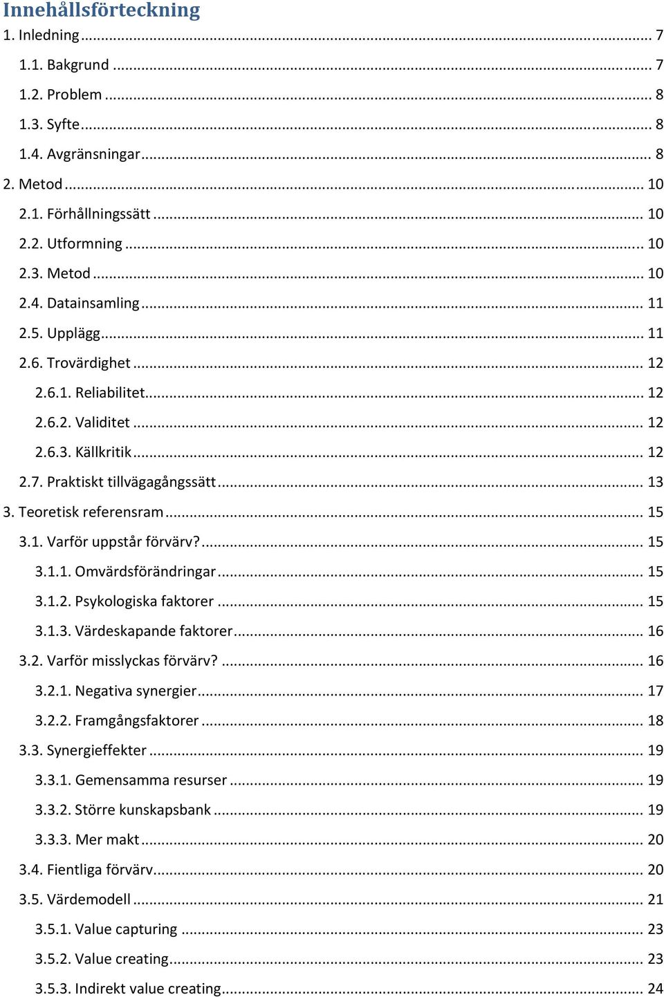 ... 15 3.1.1. Omvärdsförändringar... 15 3.1.2. Psykologiska faktorer... 15 3.1.3. Värdeskapande faktorer... 16 3.2. Varför misslyckas förvärv?... 16 3.2.1. Negativa synergier... 17 3.2.2. Framgångsfaktorer.
