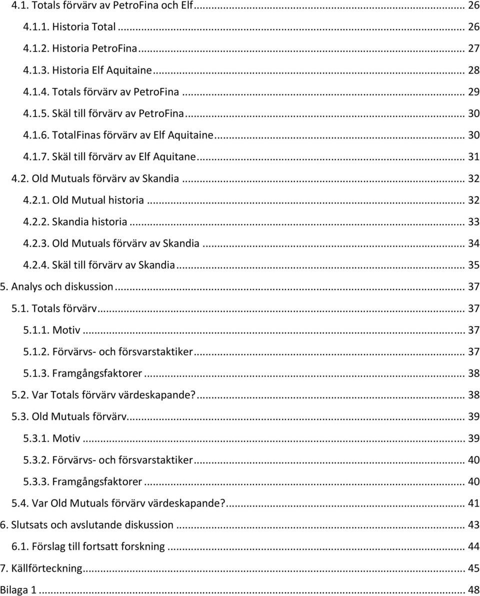 .. 32 4.2.2. Skandia historia... 33 4.2.3. Old Mutuals förvärv av Skandia... 34 4.2.4. Skäl till förvärv av Skandia... 35 5. Analys och diskussion... 37 5.1. Totals förvärv... 37 5.1.1. Motiv... 37 5.1.2. Förvärvs och försvarstaktiker.