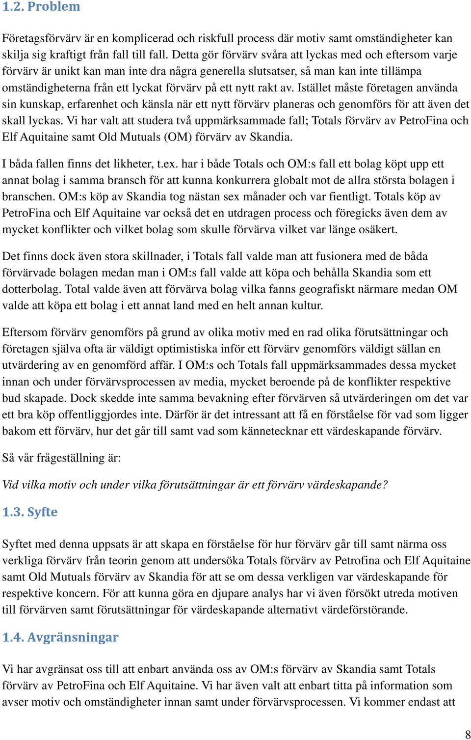 rakt av. Istället måste företagen använda sin kunskap, erfarenhet och känsla när ett nytt förvärv planeras och genomförs för att även det skall lyckas.