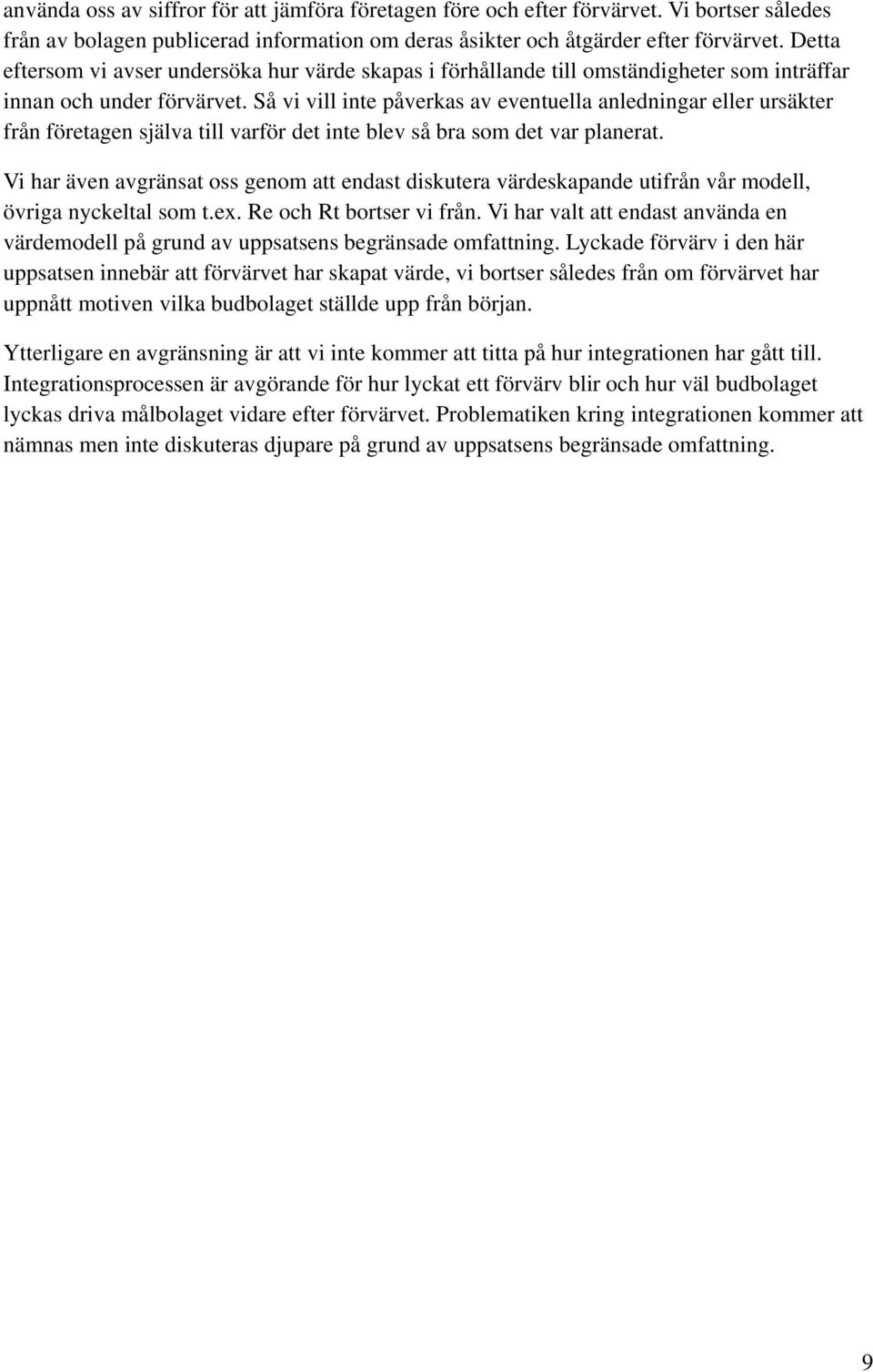 Så vi vill inte påverkas av eventuella anledningar eller ursäkter från företagen själva till varför det inte blev så bra som det var planerat.