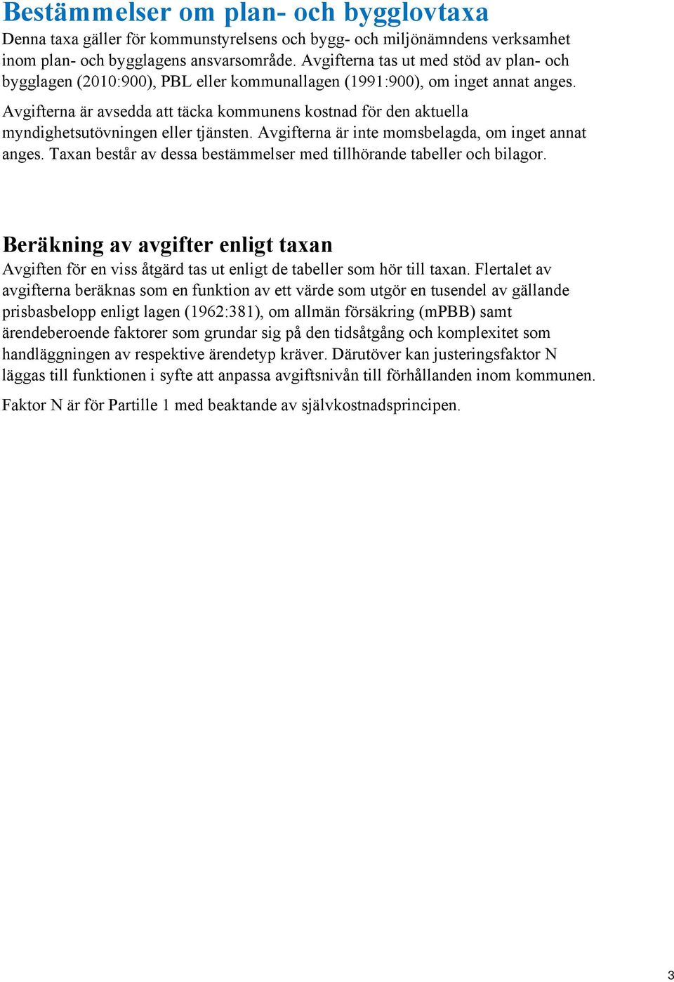 Avgifterna är avsedda att täcka kommunens kostnad för den aktuella myndighetsutövningen eller tjänsten. Avgifterna är inte momsbelagda, om inget annat anges.
