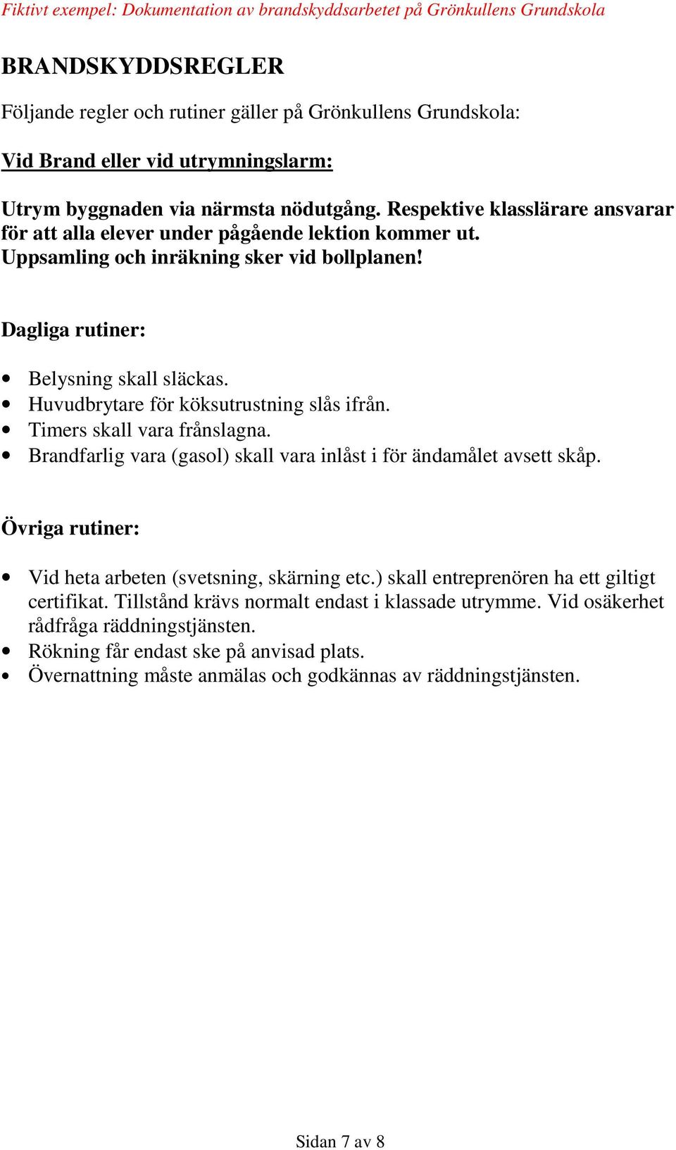 Huvudbrytare för köksutrustning slås ifrån. Timers skall vara frånslagna. Brandfarlig vara (gasol) skall vara inlåst i för ändamålet avsett skåp.