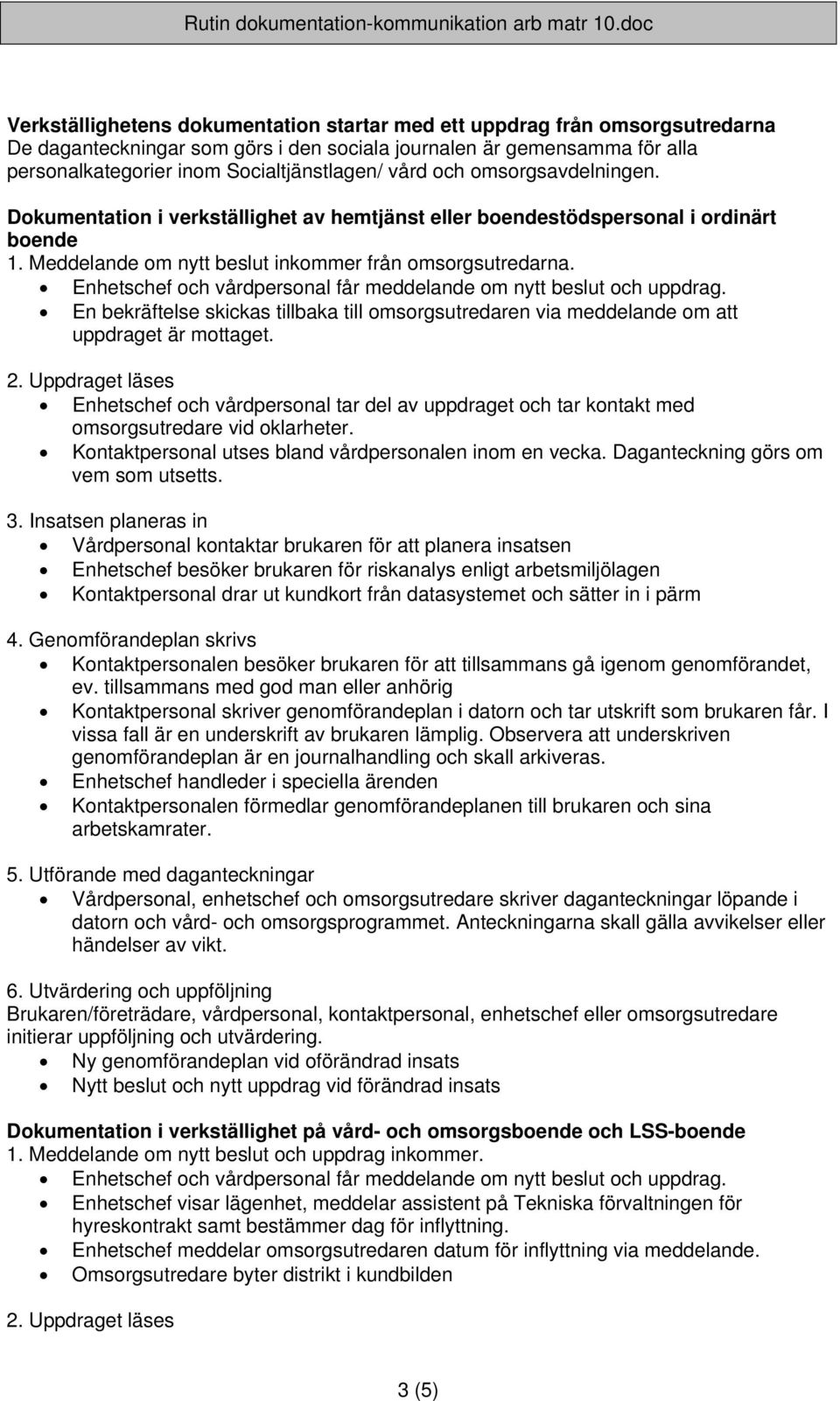 Enhetschef och vårdpersonal får meddelande om nytt beslut och uppdrag. En bekräftelse skickas tillbaka till omsorgsutredaren via meddelande om att uppdraget är mottaget. 2.