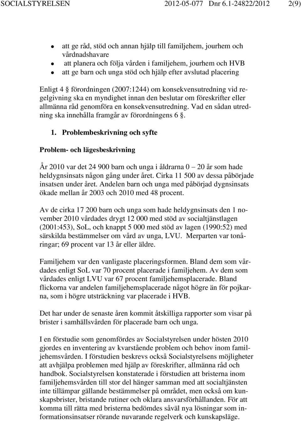 avslutad placering Enligt 4 förordningen (2007:1244) om konsekvensutredning vid regelgivning ska en myndighet innan den beslutar om föreskrifter eller allmänna råd genomföra en konsekvensutredning.