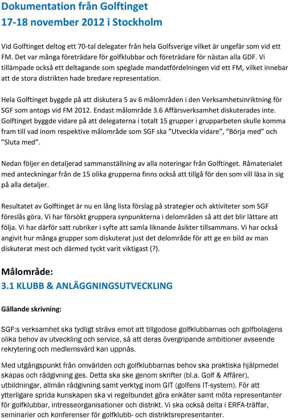 Vi tillämpade också ett deltagande som speglade mandatfördelningen vid ett FM, vilket innebar att de stora distrikten hade bredare representation.