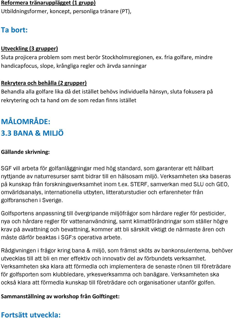 på rekrytering och ta hand om de som redan finns istället MÅLOMRÅDE: 3.