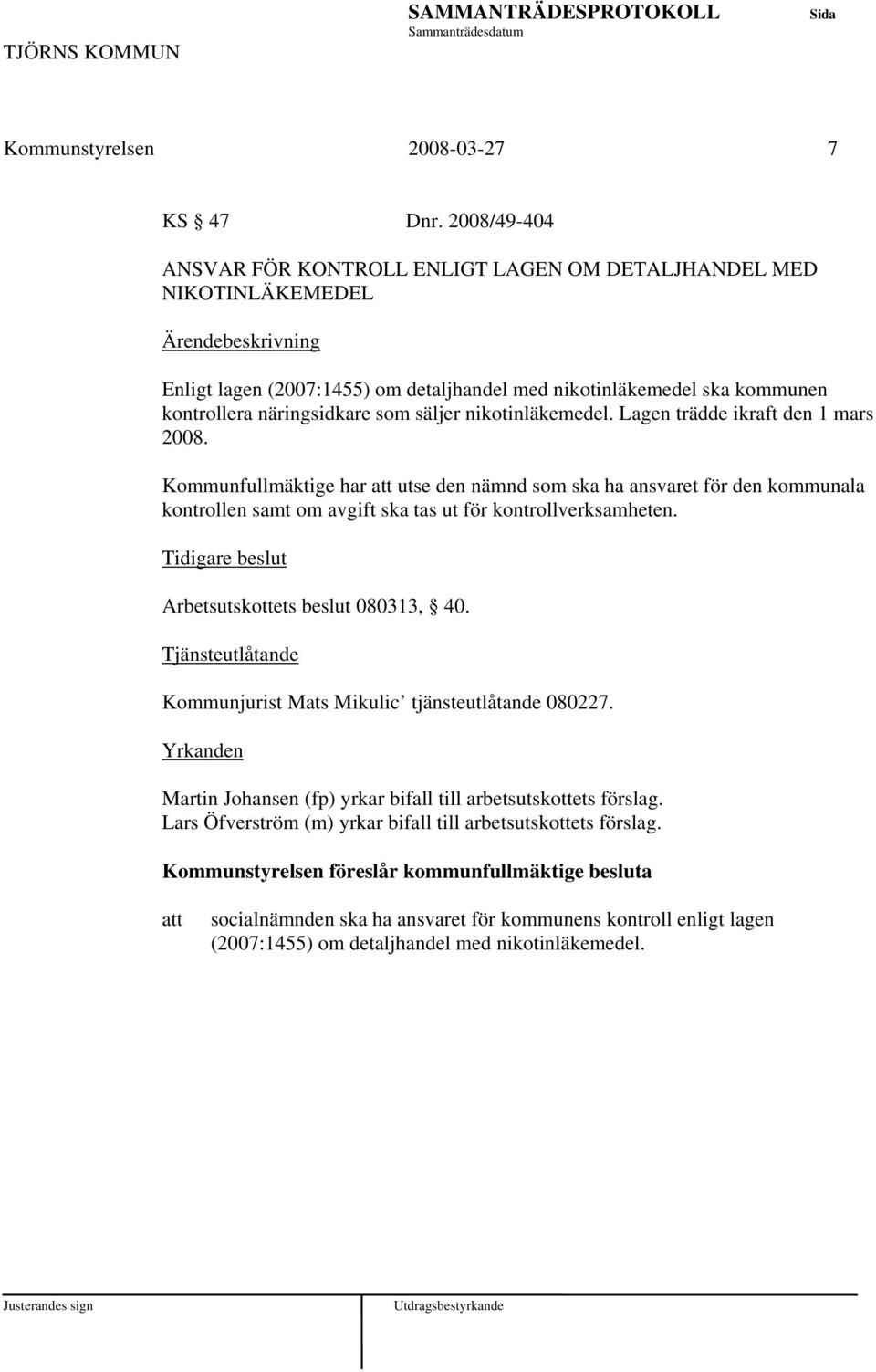 nikotinläkemedel. Lagen trädde ikraft den 1 mars 2008. Kommunfullmäktige har utse den nämnd som ska ha ansvaret för den kommunala kontrollen samt om avgift ska tas ut för kontrollverksamheten.