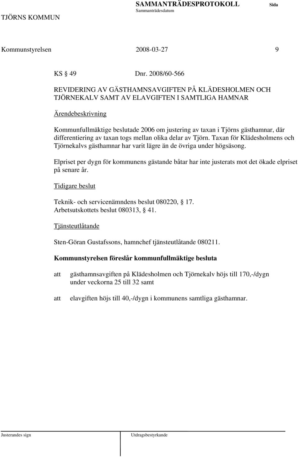 differentiering av taxan togs mellan olika delar av Tjörn. Taxan för Klädesholmens och Tjörnekalvs gästhamnar har varit lägre än de övriga under högsäsong.