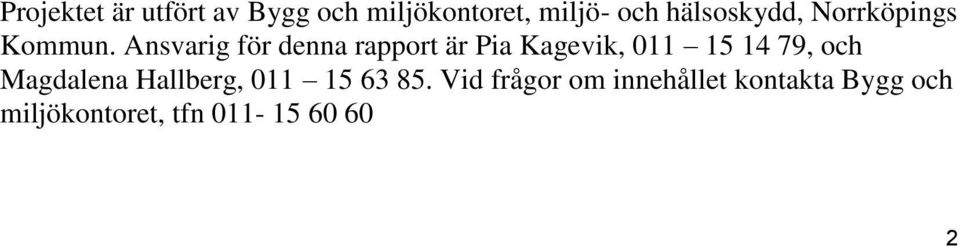 Ansvarig för denna rapport är Pia Kagevik, 011 15 14 79, och