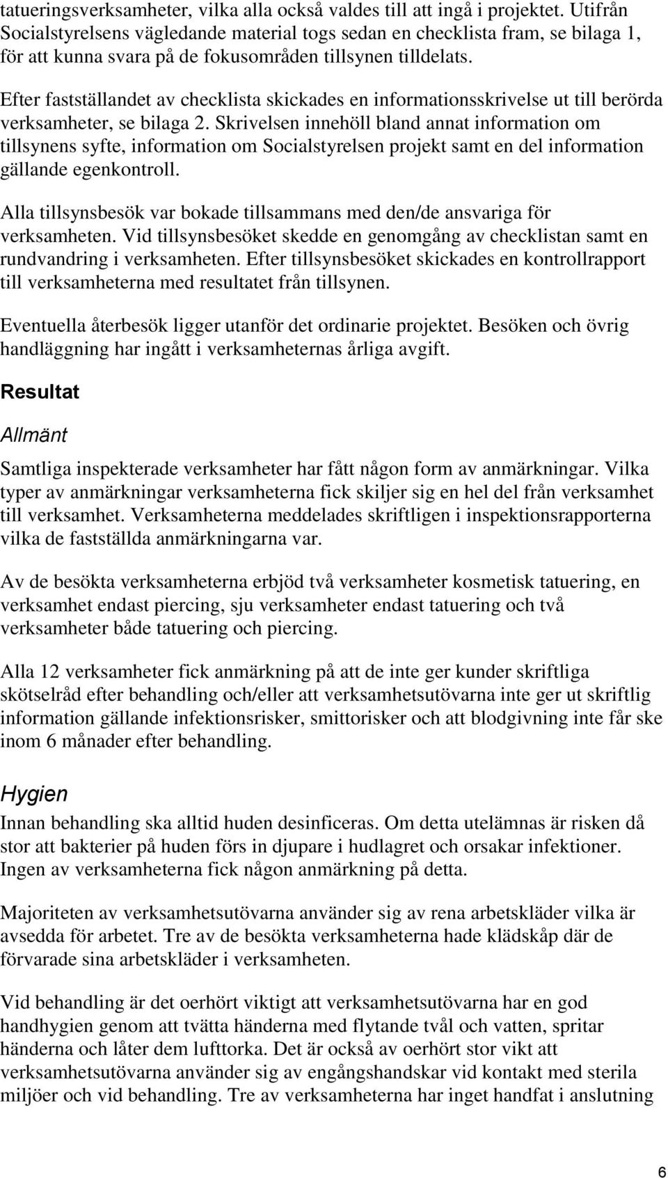 Efter fastställandet av checklista skickades en informationsskrivelse ut till berörda verksamheter, se bilaga 2.