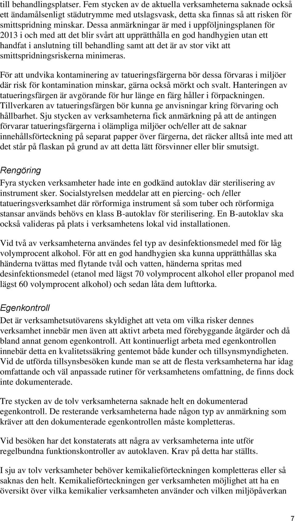 smittspridningsriskerna minimeras. För att undvika kontaminering av tatueringsfärgerna bör dessa förvaras i miljöer där risk för kontamination minskar, gärna också mörkt och svalt.