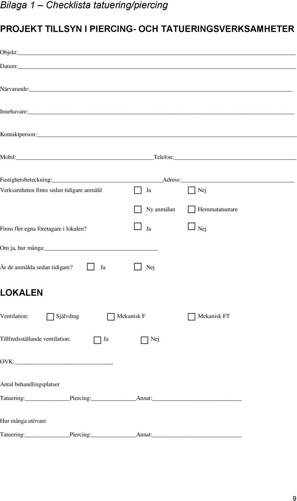 fler egna företagare i lokalen? Ja Nej Om ja, hur många: Är de anmälda sedan tidigare?