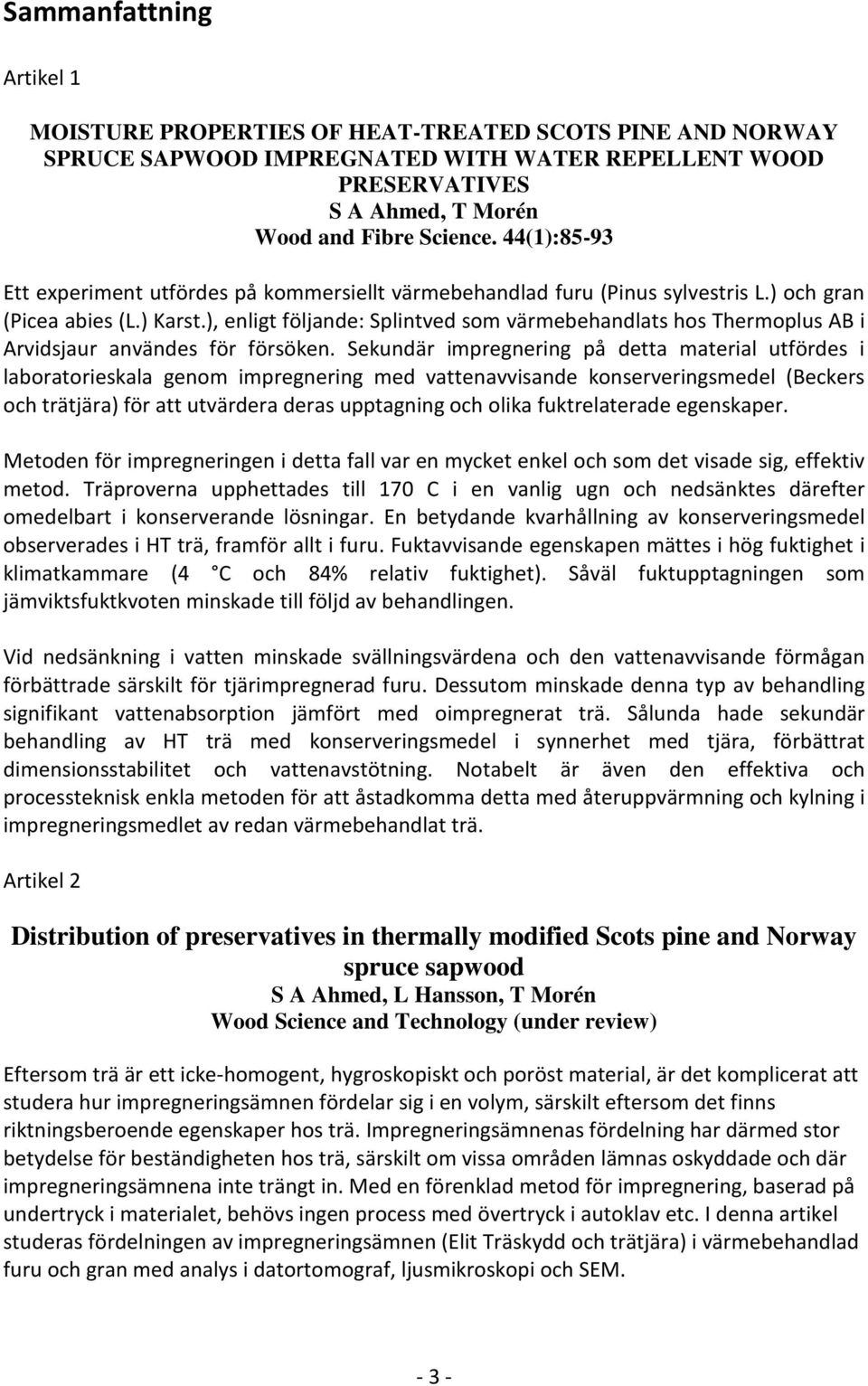 ), enligt följande: Splintved som värmebehandlats hos Thermoplus AB i Arvidsjaur användes för försöken.