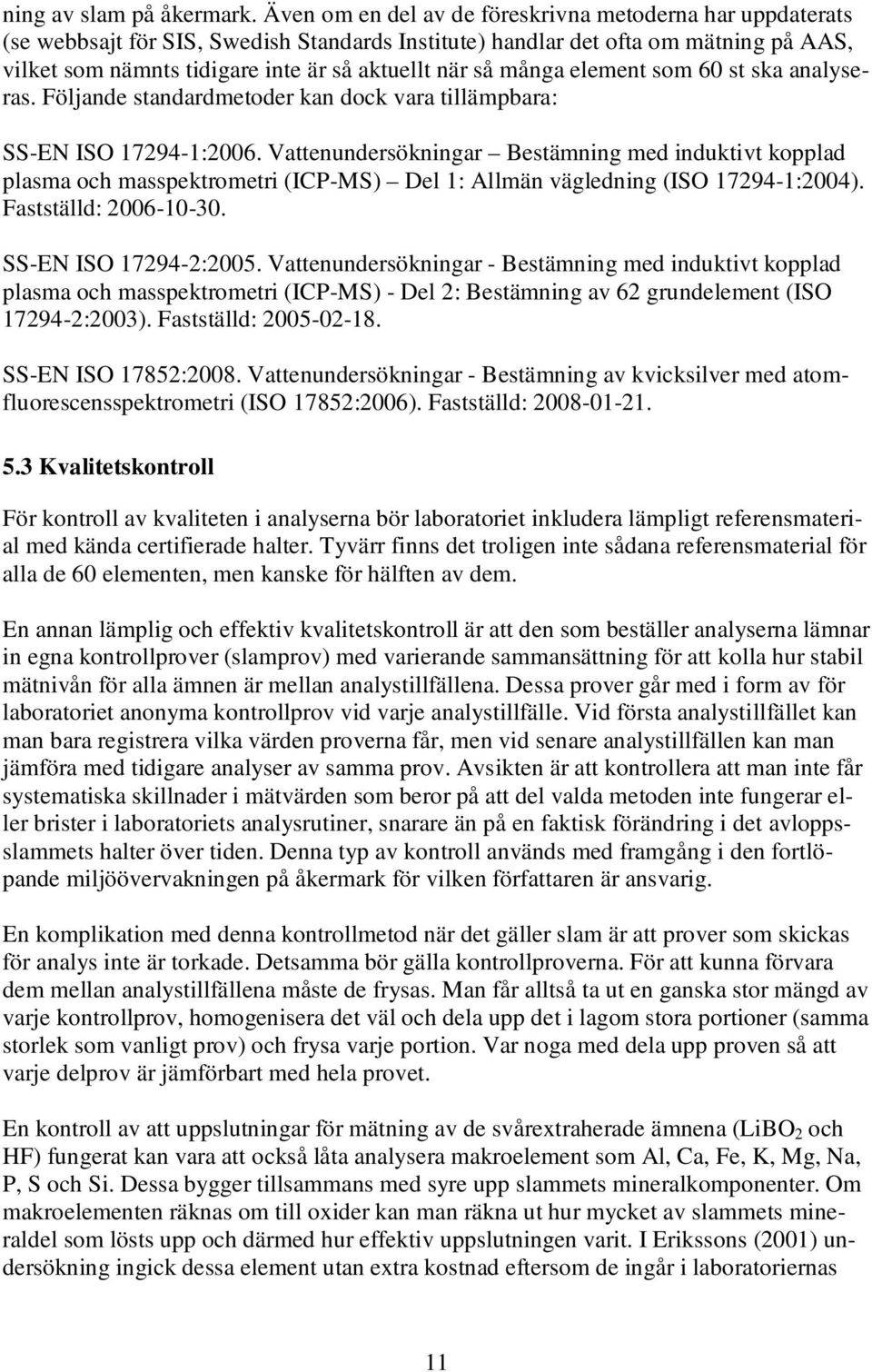 många element som 60 st ska analyseras. Följande standardmetoder kan dock vara tillämpbara: SS-EN ISO 17294-1:2006.