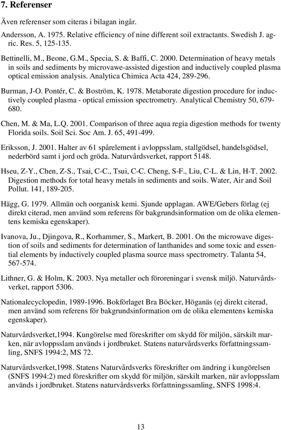 Burman, J-O. Pontér, C. & Boström, K. 1978. Metaborate digestion procedure for inductively coupled plasma - optical emission spectrometry. Analytical Chemistry 50, 679-680. Chen, M. & Ma, L.Q. 2001.