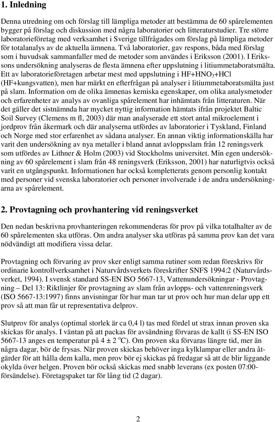 Två laboratorier, gav respons, båda med förslag som i huvudsak sammanfaller med de metoder som användes i Eriksson (2001).