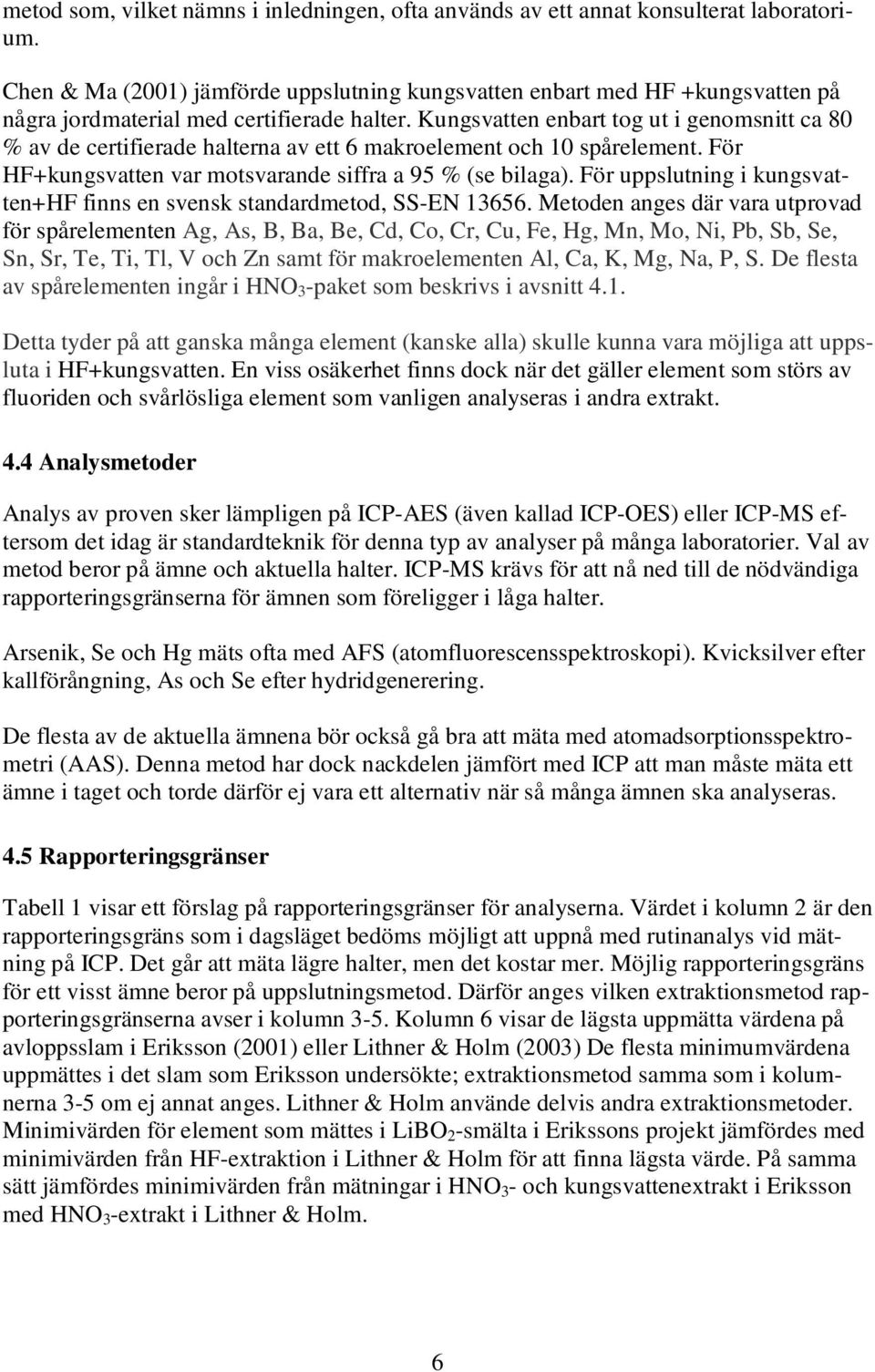 Kungsvatten enbart tog ut i genomsnitt ca 80 % av de certifierade halterna av ett 6 makroelement och 10 spårelement. För HF+kungsvatten var motsvarande siffra a 95 % (se bilaga).